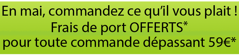 En mai, commandez ce qu’il vous plait ! Frais de port OFFERTS* pour toute commande dépassant 59€*